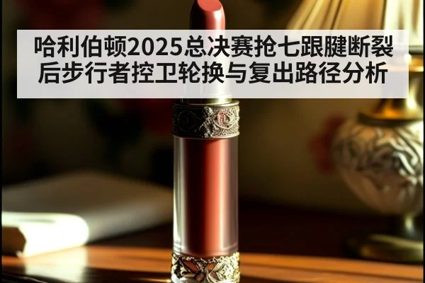 哈利伯顿2025总决赛抢七跟腱断裂后步行者控卫轮换与复出路径分析